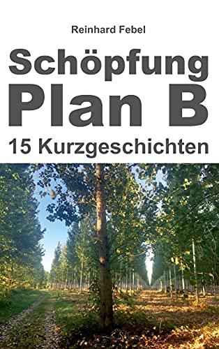 Schöpfung Plan B: Fünfzehn Kurzgeschichten