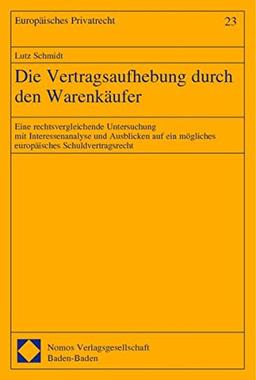 Die Vertragsaufhebung durch den Warenkäufer: Eine rechtsvergleichende Untersuchung mit Interessenanalyse und Ausblicken auf ein mögliches europäisches Schuldvertragsrecht (Europäisches Privatrecht)