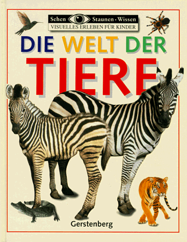 Die Welt der Tiere. Sehen, Staunen, Wissen