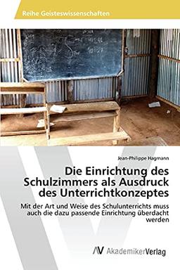 Die Einrichtung des Schulzimmers als Ausdruck des Unterrichtkonzeptes: Mit der Art und Weise des Schulunterrichts muss auch die dazu passende Einrichtung überdacht werden