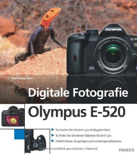 Digitale Fotografie Olympus E-520: Kameratechnik und Fotoschule: So machen Sie mit der E-520 richtig gute Fotos / So finden Sie die besten Objektive ... So gelingen auch schwierige Aufnahmen