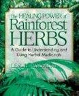 The Healing Power of Rainforest Herbs: A Guide to Understanding and Using Herbal Medicinals