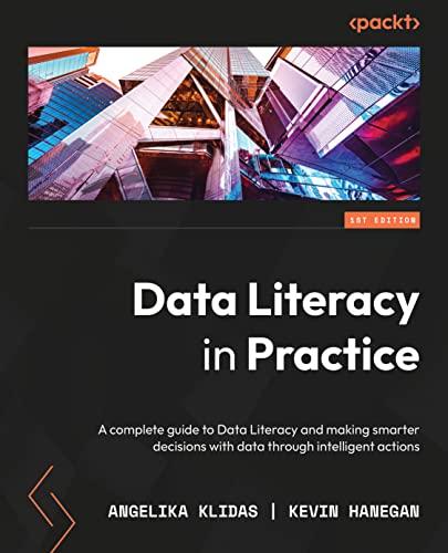 Data Literacy in Practice: A complete guide to data literacy and making smarter decisions with data through intelligent actions