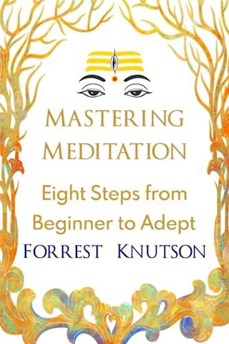 Mastering Meditation: Eight Steps From Beginner to Adept