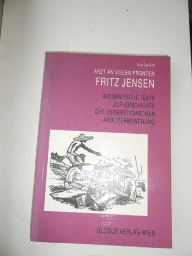 Arzt an vielen Fronten: Fritz Jensen. Biographische Texte zur Geschichte der Österr. Arbeiterbewegung