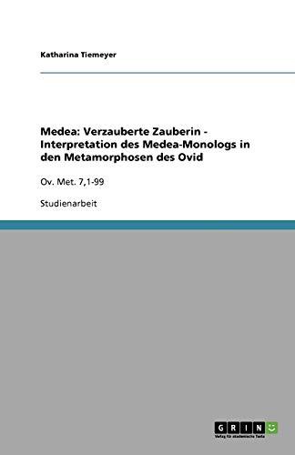 Medea: Verzauberte Zauberin - Interpretation des Medea-Monologs in den Metamorphosen des Ovid: Ov. Met. 7,1-99