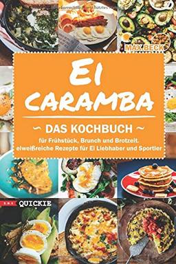 Ei Caramba: Das Kochbuch für Frühstück, Brunch und Brotzeit. Eiweißreiche Rezepte für Ei Liebhaber und Sportler (Quickie, Band 4)