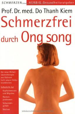 Schmerzfrei durch Ong song: Die neue Wirbelsäulentherapie aus Vietnam heilt unsere Volkskrankheit. Selbsthilfe bei Kopfschmerzen und Migräne, Rückenproblemen, Schwindelgefühl, Ohrengeräuschen