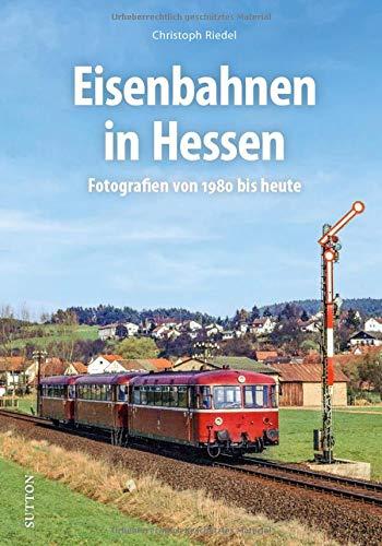 Eisenbahnen in Hessen, Fotografien von 1980 bis heute, rund 160 Aufnahmen dokumentieren vier Jahrzehnte Bahngeschichte (Sutton - Auf Schienen unterwegs)