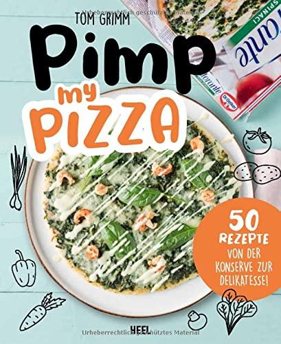 Pimp my Pizza - 50 einfache und leckere Rezepte: Schnelle Rezepte für Kochmuffel