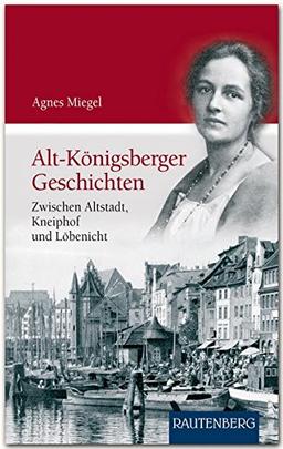 Alt-Königsberger Geschichten: Zwischen Altstadt, Kneiphof und Löbenicht (Rautenberg - Erzählungen/Anthologien)