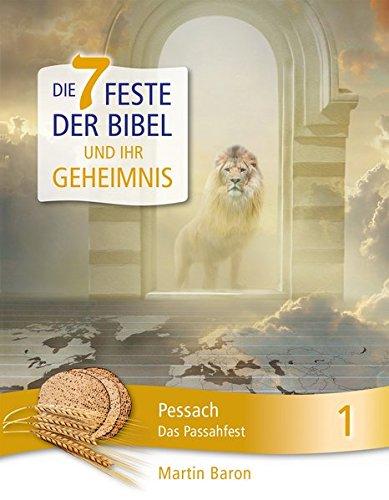 Die 7 Feste der Bibel und ihr Geheimnis: Band 1: Pessach – Das Passahfest