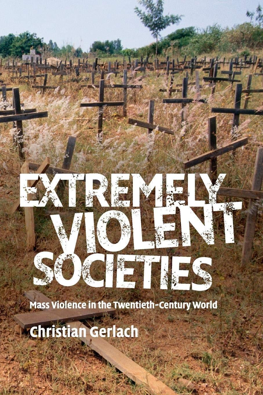 Extremely Violent Societies: Mass Violence in the Twentieth-Century World