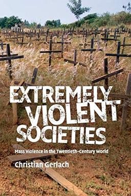 Extremely Violent Societies: Mass Violence in the Twentieth-Century World