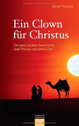 Ein Clown für Christus: Die ganz andere Geschichte über Paulus und seine Zeit