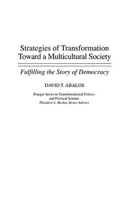 Strategies of Transformation Toward a Multicultural Society: Fulfilling the Story of Democracy (PRAEGER SERIES IN TRANSFORMATIONAL POLITICS AND POLITICAL SCIENCE)