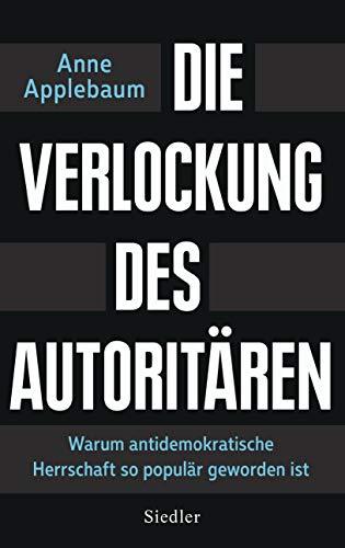 Die Verlockung des Autoritären: Warum antidemokratische Herrschaft so populär geworden ist