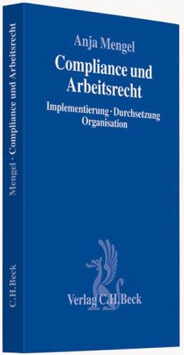 Compliance und Arbeitsrecht: Implementierung, Durchsetzung, Organisation