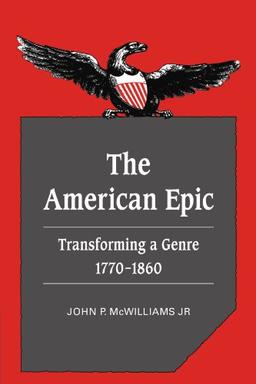 The American Epic: Transforming a Genre, 1770-1860 (Cambridge Studies in American Literature and Culture, Band 36)