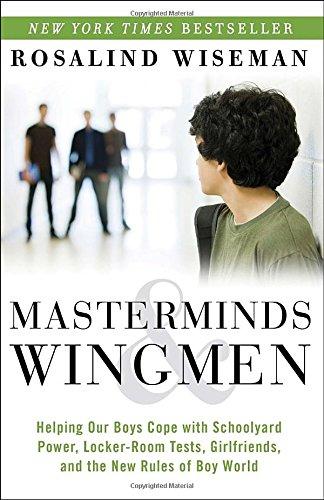 Masterminds and Wingmen: Helping Our Boys Cope with Schoolyard Power, Locker-Room Tests, Girlfriends, and the New Rules of Boy World