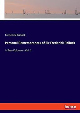 Personal Remembrances of Sir Frederick Pollock: in Two Volumes - Vol. 1