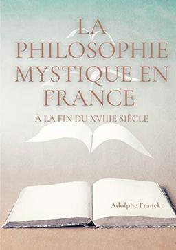 La philosophie mystique en France à la fin du XVIIIe siècle : Saint-Martin et son maître Martinez Pasqualis