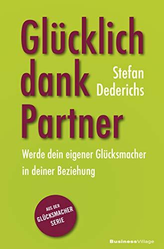 Glücklich dank Partner: Werde dein eigener Glücksmacher in deiner Beziehung (Glücksmacher-Reihe)