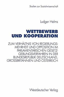 Wettbewerb und Kooperation: Zum Verhältnis Von Regierungsmehrheit Und Opposition Im Parlamentarischen Gesetzgebungsverfahren In Der Bundesrepublik . . ... (Studien zur Sozialwissenschaft, Band 191)