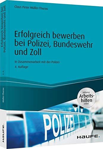 Erfolgreich bewerben bei Polizei, Bundeswehr und Zoll - inkl. Arbeitshilfen online: In Zusammenarbeit mit der Polizei (Haufe Ratgeber plus)