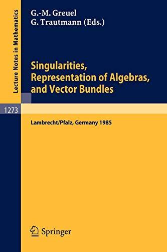 Singularities, Representation of Algebras, and Vector Bundles: Proceedings of a Symposium held in Lambrecht/Pfalz, Fed.Rep. of Germany, Dec. 13-17, 1985 (Lecture Notes in Mathematics, 1273, Band 1273)