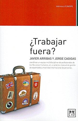 Trabajar Fuera: Javier Arribas y Jorge Cagigas Coordinan Un Equipo Multidisciplinar de Profesionales de Los Recursos Humanos En Un Prá: Javier Arribas ... de Personas (Biblioteca FUNDIPE)