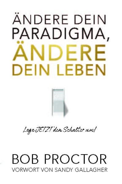 Ändere dein Paradigma, Ändere dein Leben: Lege JETZT den Schalter um!