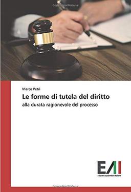 Le forme di tutela del diritto: alla durata ragionevole del processo