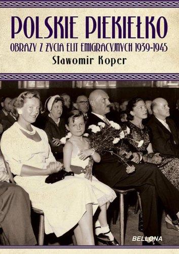 Polskie piekielko Obrazy z zycia elit emigracyjnych 1939-1945