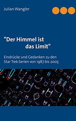 "Der Himmel ist das Limit": Eindrücke und Gedanken zu den Star Trek-Serien von 1987 bis 2005