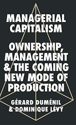 Managerial Capitalism: Ownership, Management and the Coming New Mode of Production