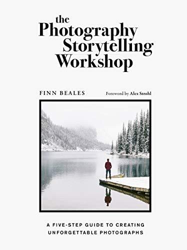 The Photography Storytelling Workshop: A Five-Step Guide to Creating Unforgettable Photographs