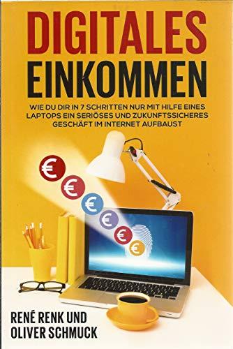 Digitales Einkommen: Wie Du dir in 7 Schritten nur mit Hilfe eines Laptops ein seriöses und zukunftssicheres Geschäft im Internet aufbaust