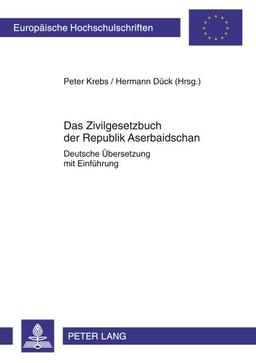 Das Zivilgesetzbuch der Republik Aserbaidschan: Deutsche Übersetzung mit Einführung (Europäische Hochschulschriften / European University Studies / Publications Universitaires Européennes)