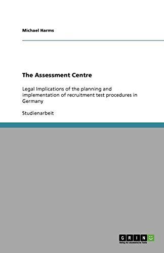 The Assessment Centre: Legal Implications of the planning and implementation of recruitment test procedures in Germany