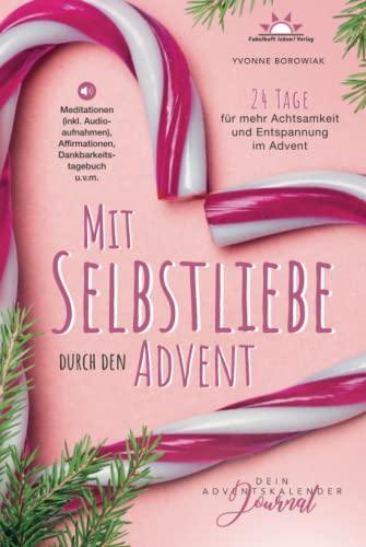 Mit Selbstliebe durch den Advent: Dein Adventskalender Journal. 24 Tage für mehr Achtsamkeit und Entspannung im Advent – Meditationen (inkl. Audioaufnahmen), Affirmationen, Dankbarkeitstagebuch u.v.m.