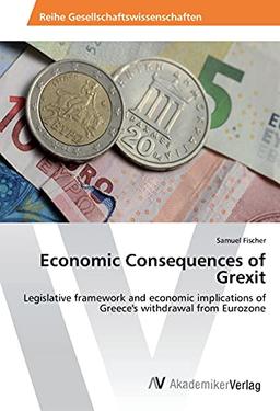 Economic Consequences of Grexit: Legislative framework and economic implications of Greece's withdrawal from Eurozone