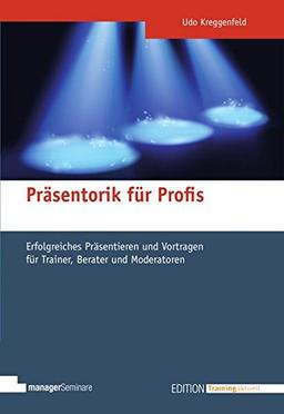 Präsentorik für Profis. Erfolgreiches Präsentieren und Vortragen für Trainer, Berater und Moderatoren (Edition Training aktuell)