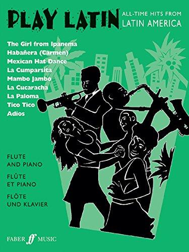 Play Latin: All-time hits from Latin America for flute and piano/Succes de toujours d'Amerique latine pour flute et piano/Unvergangliche Hits aus Sudamerika fur Flote und Klavier