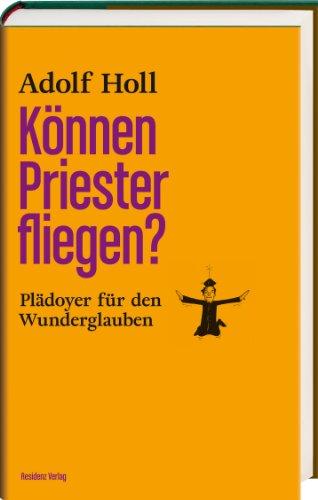 Können Priester fliegen?: Plädoyer für den Wunderglauben