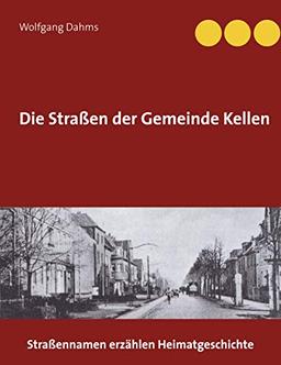 Die Straßen der Gemeinde Kellen: Straßennamen erzählen Heimatgeschichte