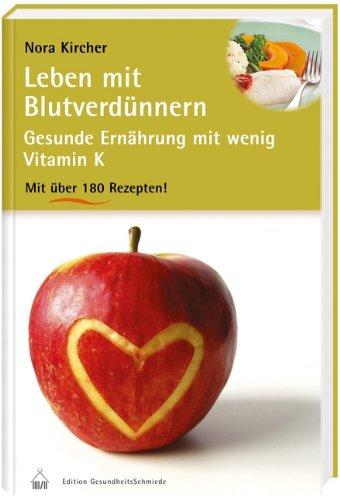 Leben mit Blutverdünnern: Gesunde Ernährung mit wenig Vitamin K und über 180 Rezepten