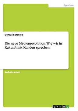 Die neue Medienrevolution: Wie wir in Zukunft mit Kunden sprechen