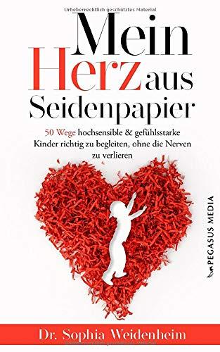 Mein Herz aus Seidenpapier: 50 Wege hochsensible & gefühlsstarke Kinder zu begleiten, ohne die Nerven zu verlieren