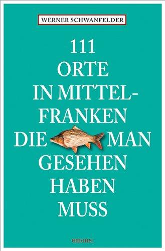 111 Orte in Mittelfranken, die man gesehen haben muss